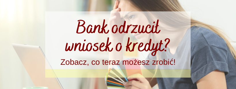 bank odrzucił wniosek o kredyt?