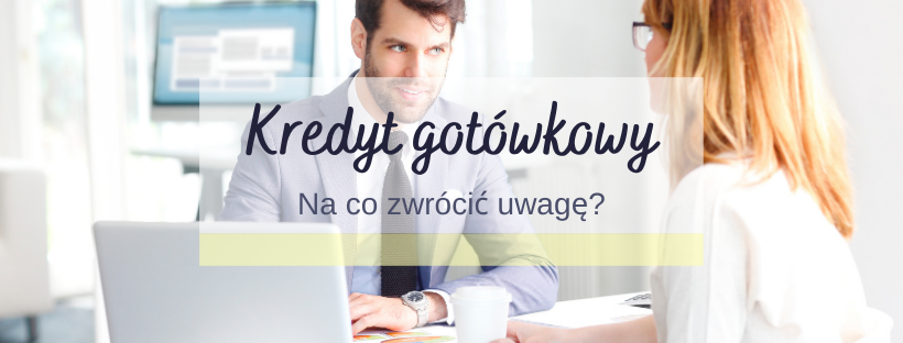 kredyt gotówkowy - na co zwrócić uwagę